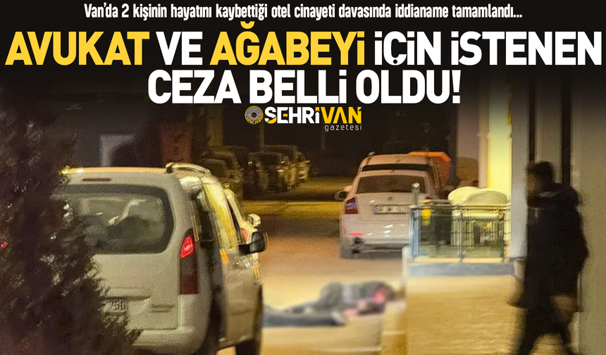 Van'da otel sahibi ve oğlunu öldüren avukat ve ağabeyi için istenen ceza belli oldu!