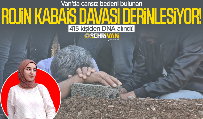 Van’ı sarsan Rojin Kabaiş davası derinleşiyor: 415 kişiden DNA alındı!