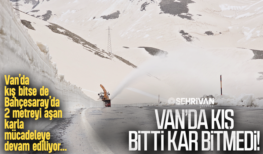 Van’da kış bitti, kar bitmedi!