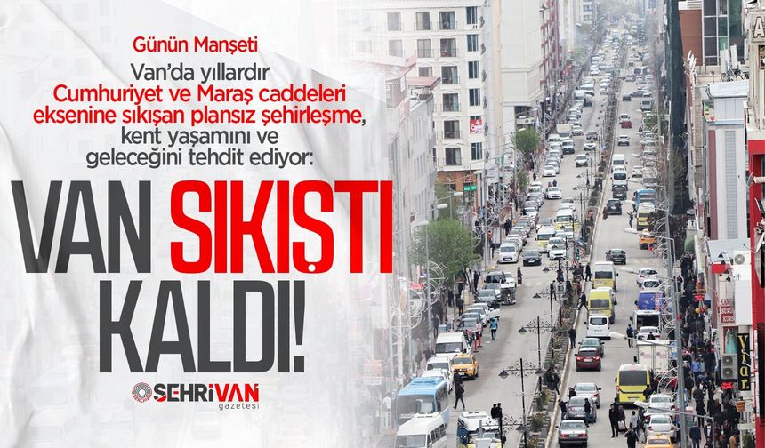 Van’ın kalbi durma noktasına geldi: Bu iki cadde Van’ın geleceğini tehdit ediyor!