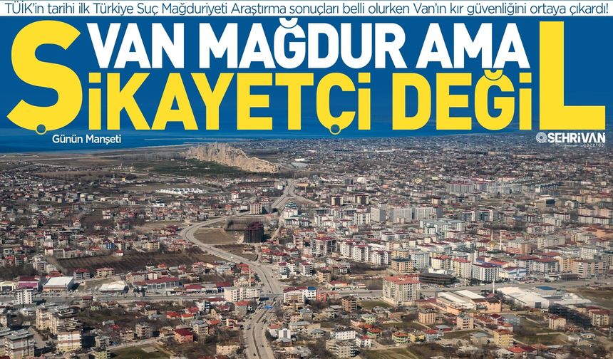 Van’da mağduriyet yüksek, ama şikayet düşük!