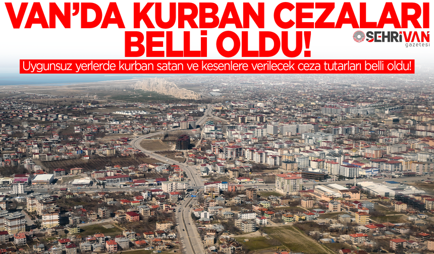 Van’da uygunsuz yerlerde kurban satan ve kesenlere verilecek ceza tutarları belli oldu!