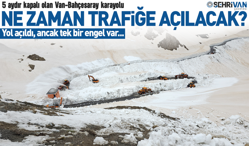 Van-Bahçesaray yolu ne zaman trafiğe açılacak? Yol açıldı, ancak tek bir engel var...