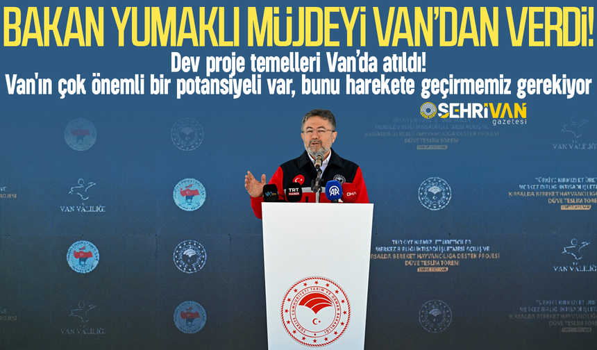 Bakan Yumaklı müjdeyi Van’dan verdi: Dev proje temelleri Van’da atıldı!