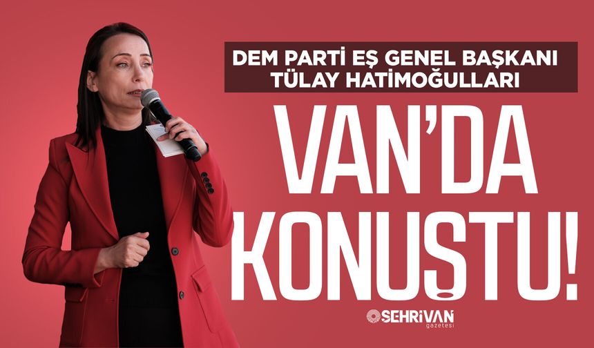 DEM Parti Eş Genel Başkanı Tülay Hatimoğulları Van’da konuştu!