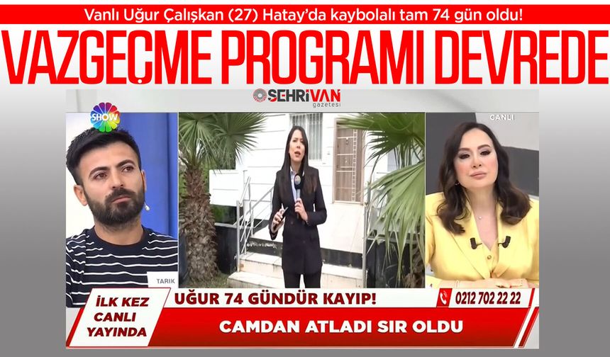 74 gündür kayıp Vanlı uğur için Vazgeçme devrede!