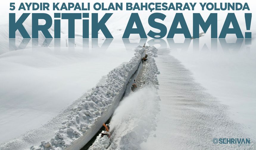 5 aydır kapalı olan Bahçesaray yolunda kritik aşama!