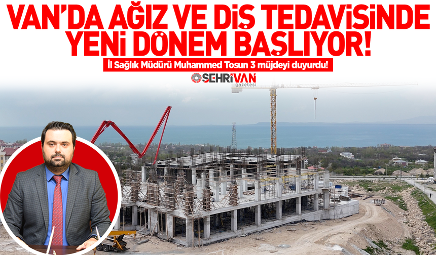 Van’da diş tedavisinde yeni dönem başlıyor: İl Sağlık Müdürü Tosun 3 müjdeyi duyurdu!