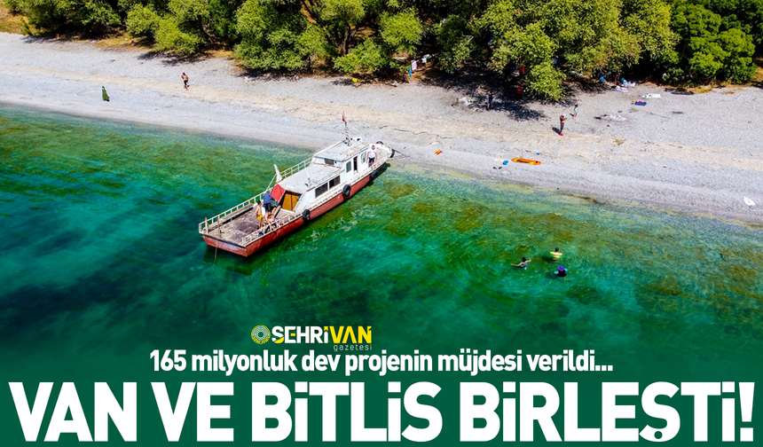 Van ve Bitlis birleşti: 165 milyonluk dev projenin müjdesi verildi