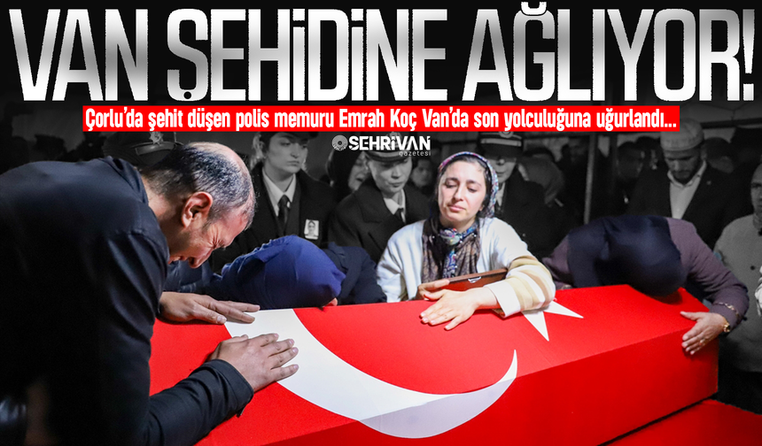 Çorlu’da şehit düşen polis memuru Emrah Koç Van’da son yolculuğuna uğurlandı!