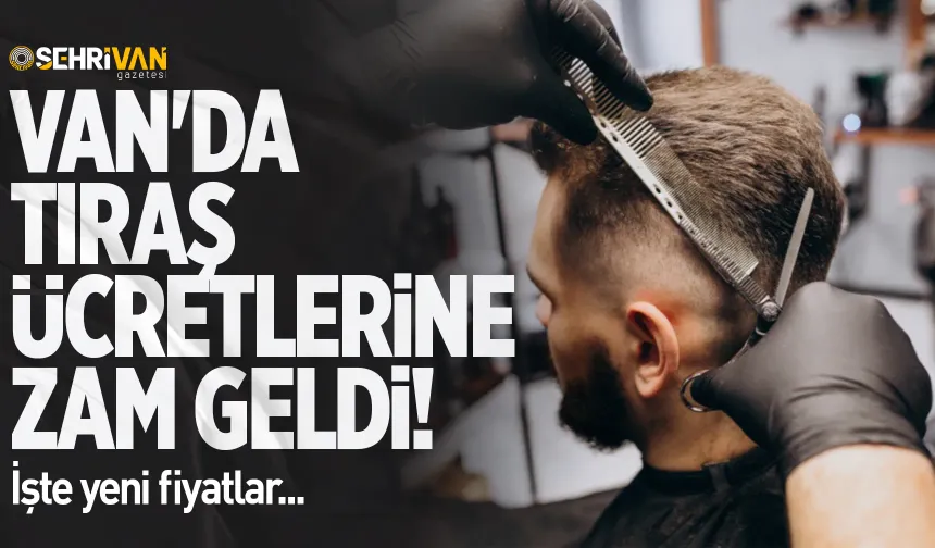 Van’da tıraş ücretlerine zam geldi: Yeni fiyatlar belli oldu!