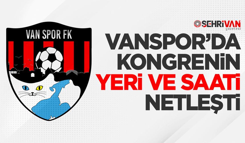 Vanspor’da kongrenin yeri ve saati netleşti