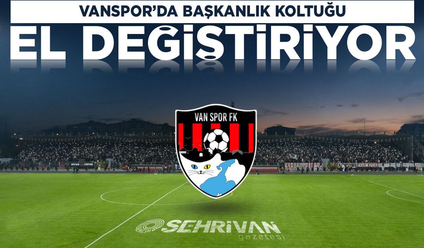 Vanspor’da başkanlık koltuğu el değiştiriyor