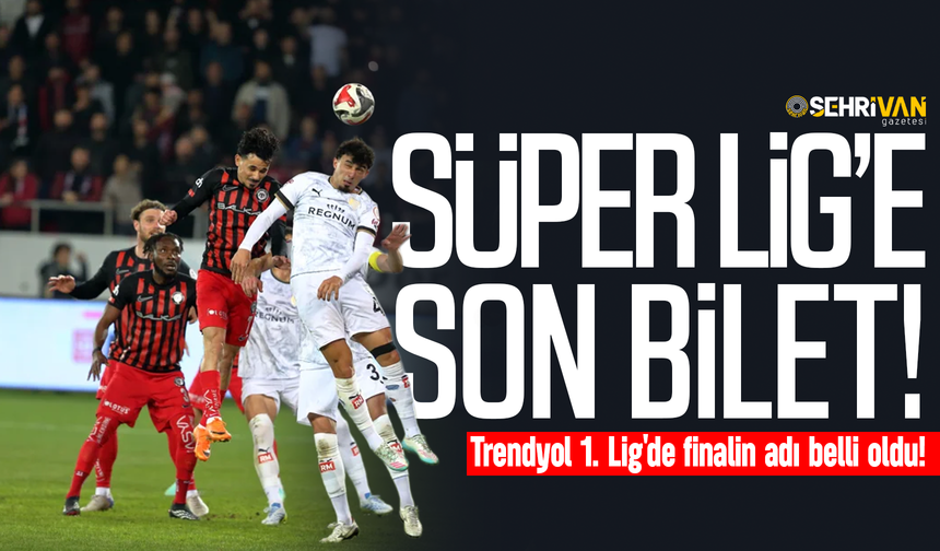 Süper Lig’e son bilet: Trendyol 1. Lig'de play-off finalinin adı belli oldu!
