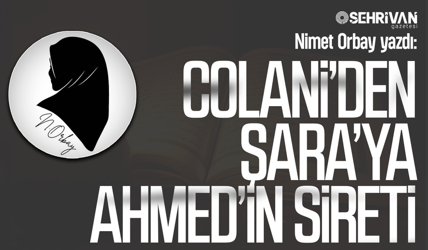 Nimet Orbay yazdı: Colani’den Şara’ya Ahmed’in sireti!
