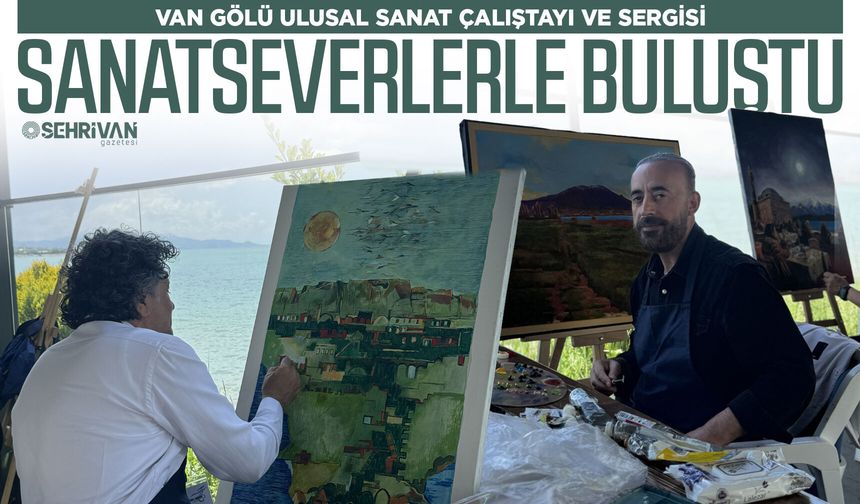 Van Gölü Ulusal Sanat Çalıştayı ve Sergisi sanatseverlerle buluştu