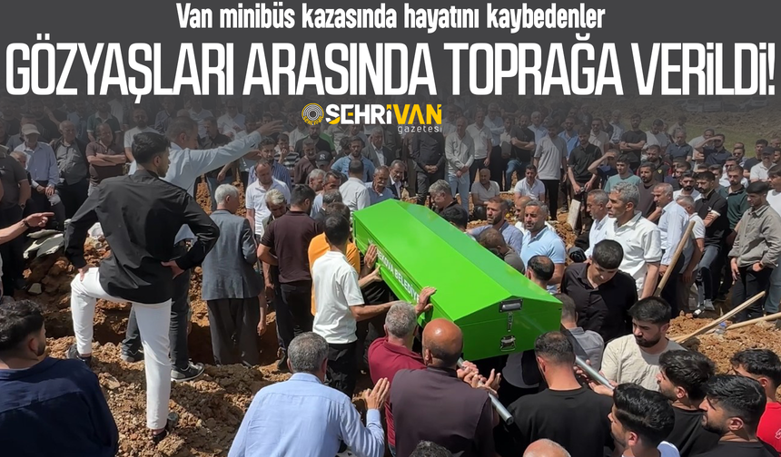 Van minibüs kazasında hayatını kaybedenler gözyaşları arasında toprağa verildi!