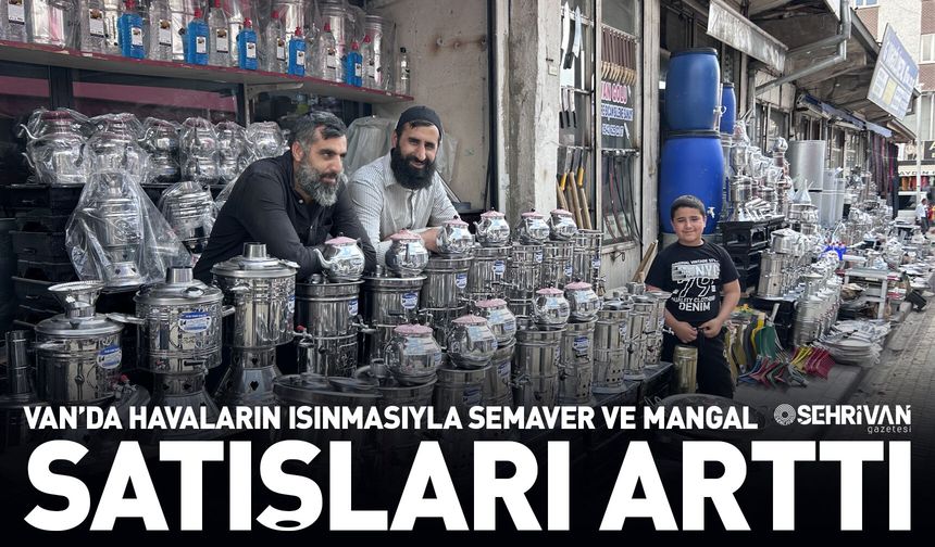 Van’da havaların ısınmasıyla semaver ve mangal satışları arttı