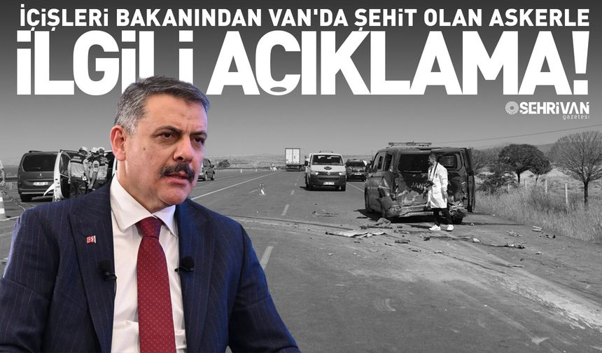 İçişleri Bakanından Van'da şehit olan askerle ilgili açıklama!