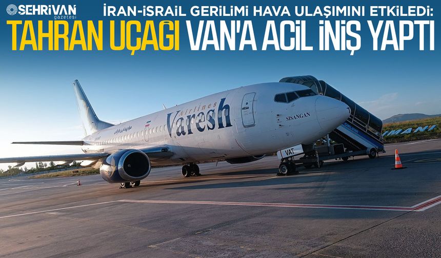 İran-İsrail gerilimi hava ulaşımını etkiledi: Tahran uçağı Van'a acil iniş yaptı
