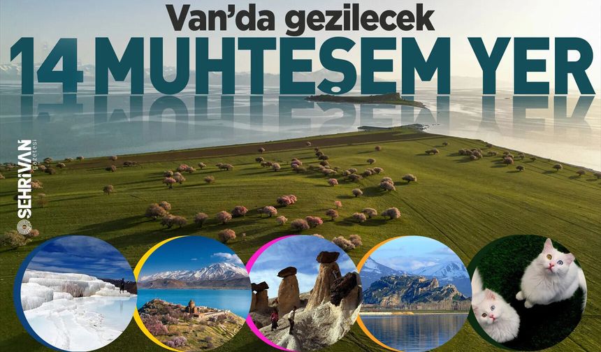 Van'da mutlaka görmeniz gereken 14 rota!