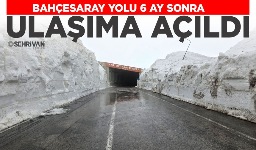 Bahçesaray yolu 6 ay sonra ulaşıma açıldı