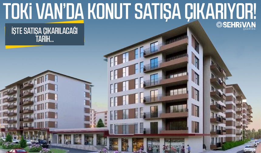 TOKİ Van’da konut satışa çıkarıyor! İşte satışa çıkarılacağı tarih...