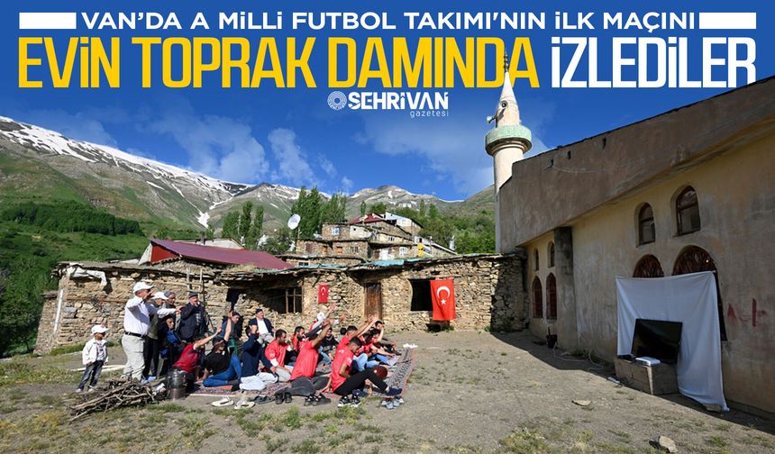 Van’da A Milli Futbol Takımı'nın ilk maçını evin toprak damında izlediler