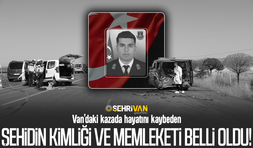 Van’daki kazada hayatını kaybeden şehidin kimliği ve memleketi belli oldu!