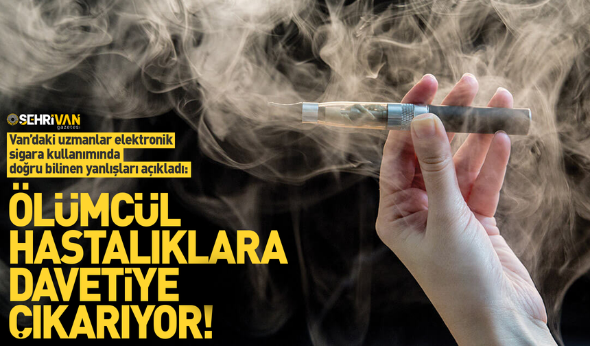 Van’daki uzmanlar elektronik sigara kullanımında doğru bilinen yanlışları açıkladı