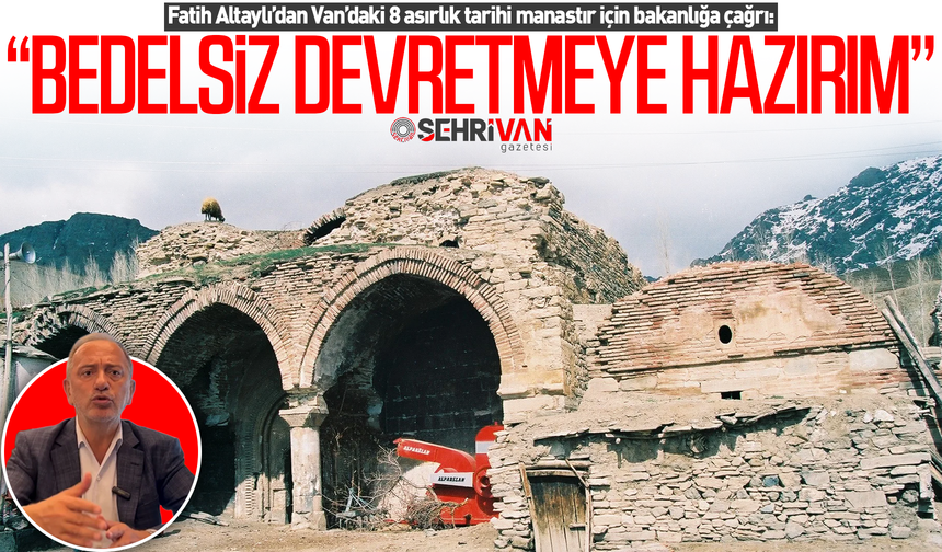 Fatih Altaylı'dan Van’daki 8 asırlık tarihi manastır için bakanlığa çağrı