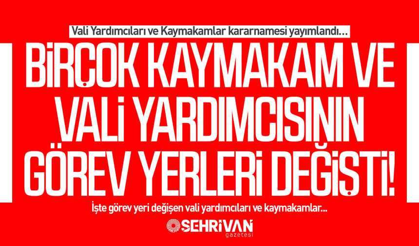 Çok sayıda vali yardımcısı ve kaymakamın görev yeri değişti! İşte görev yeri değişen vali yardımcıları ve kaymakamlar