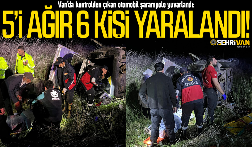 Van'da kontrolden çıkan otomobil şarampole yuvarlandı: 5’i ağır 6 kişi yaralandı!