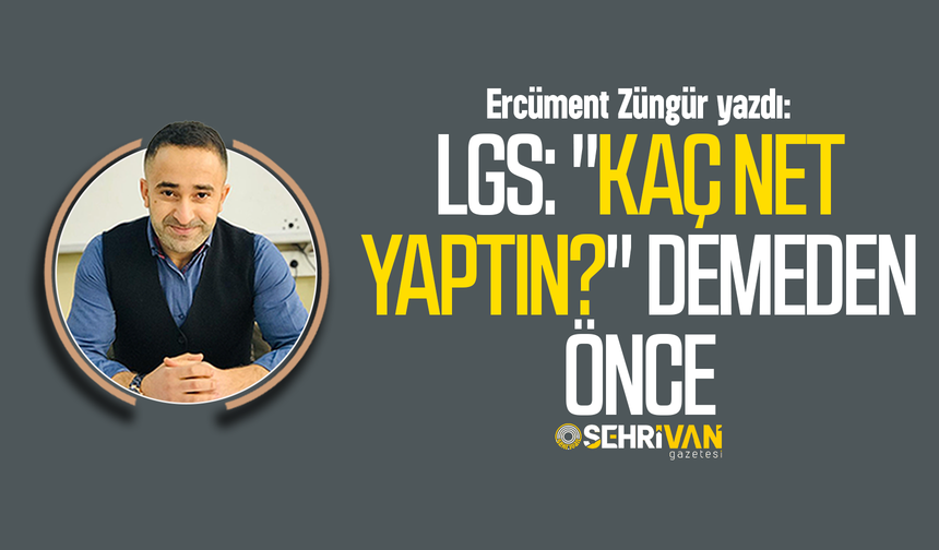 Ercüment Züngür yazdı: Okullarda şiddet: LGS: "Kaç net yaptın?" demeden önce!