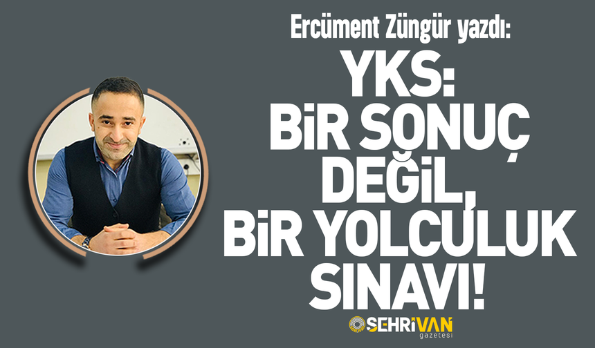 Ercüment Züngür yazdı: YKS: Bir sonuç değil, bir yolculuk sınavı!