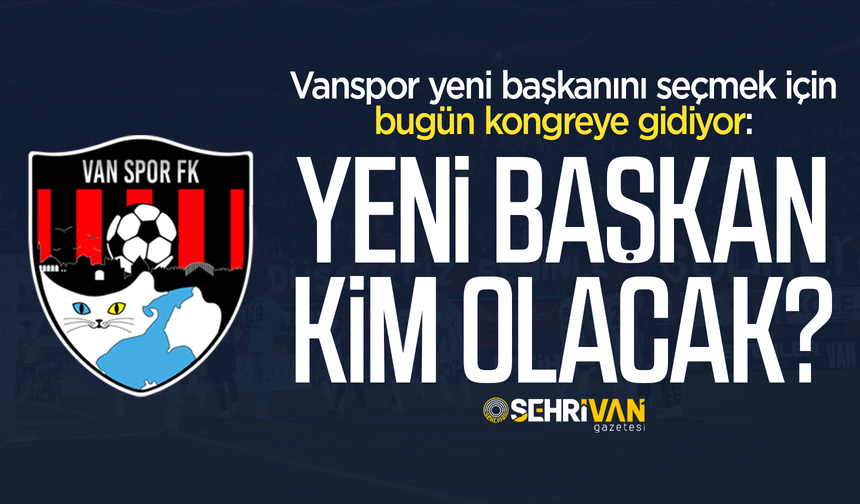 Vanspor’da büyük gün: Yeni başkan belli oluyor, tüm gözler o saatte!