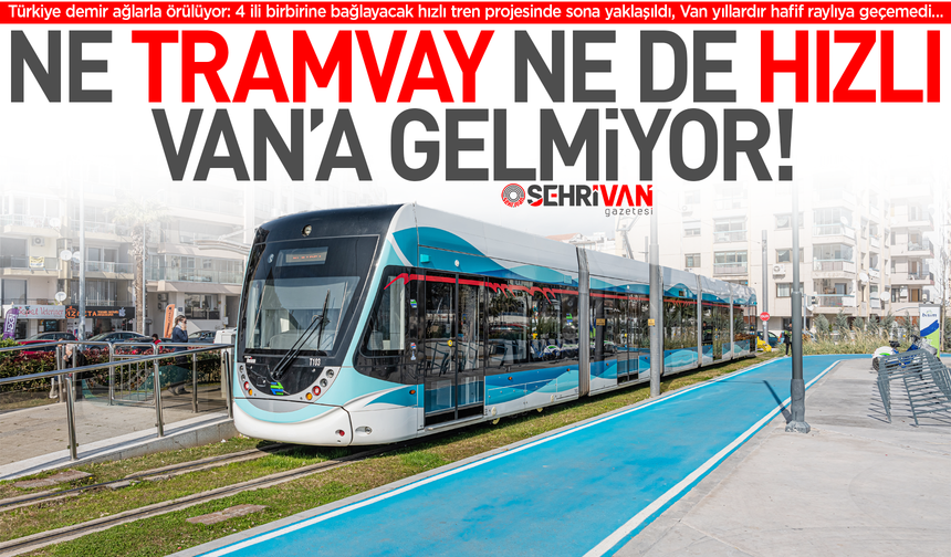 ‘Hızlı’ müjde Van’a uğramıyor!