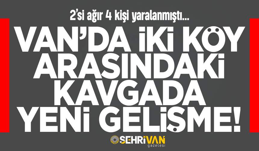 Van’da 4 kişinin yaralandığı iki köyün kavgasında yeni gelişme