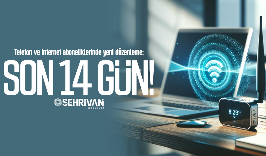 Telefon ve internet aboneliklerinde yeni düzenleme: Son 14 gün!