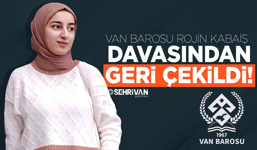 Van Barosu Rojin Kabaiş davasından geri çekildi!