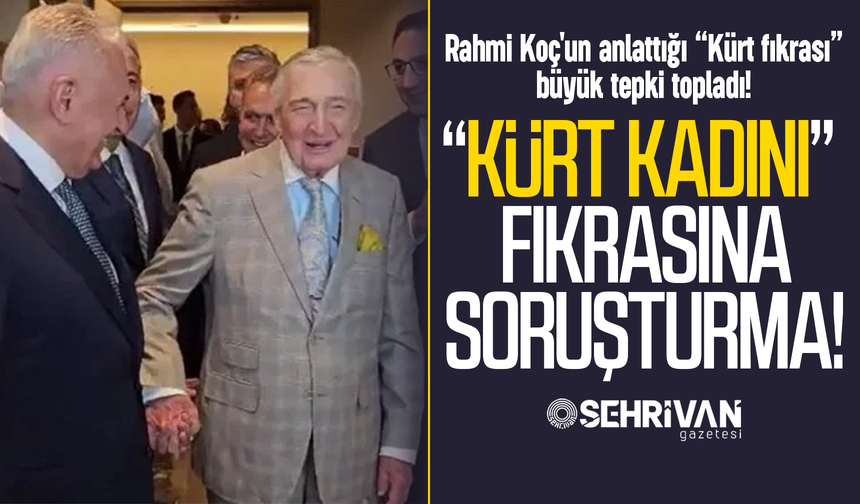 Rahmi Koç'un anlattığı Kürt fıkrasına soruşturma!