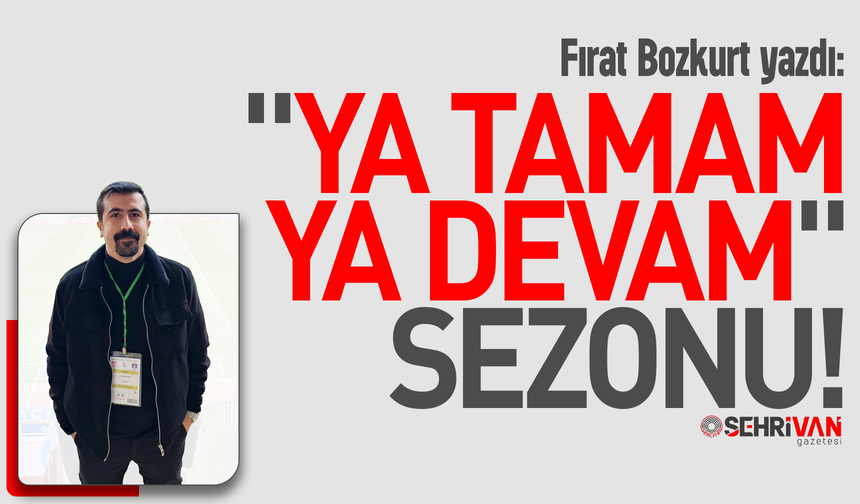Fırat Bozkurt yazdı: Vanspor için "ya tamam ya devam" sezonu!