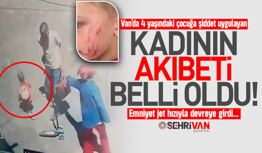 Van'da 4 yaşındaki çocuğa şiddet uygulayan kadının akıbeti belli oldu!