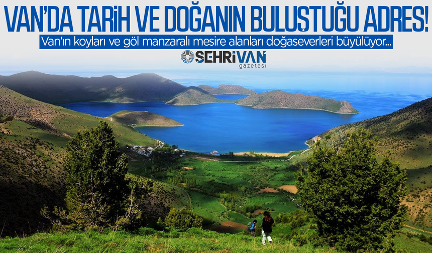 Ne Ege ne Akdeniz, burası Van! İşte tarih ve doğanın buluştuğu adres