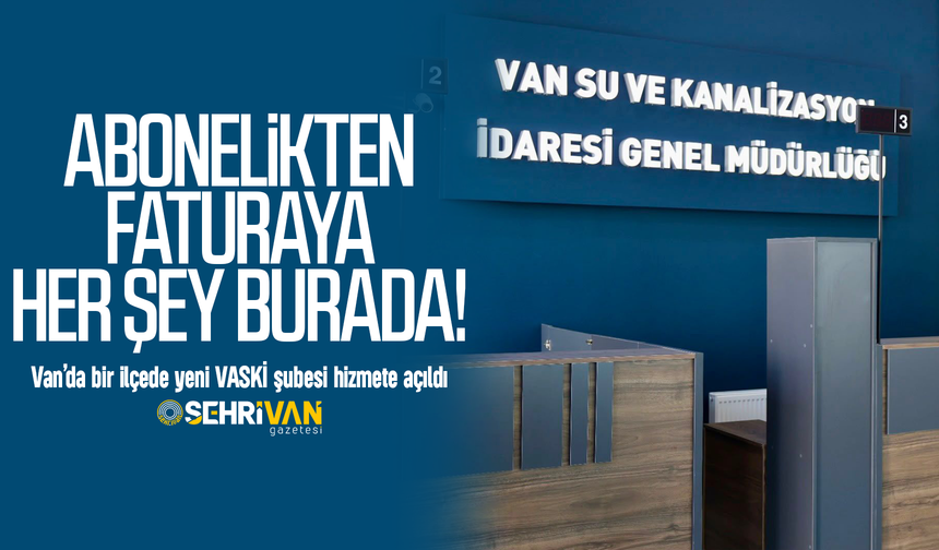 Abonelikten faturaya her şey burada: Van’da bir ilçede yeni VASKİ şubesi hizmete açıldı!