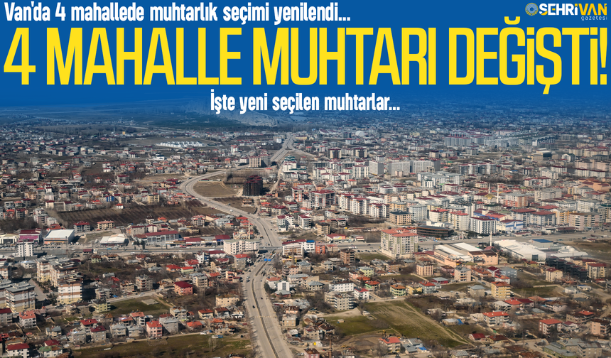 Van’da 4 mahallenin muhtarı değişti!