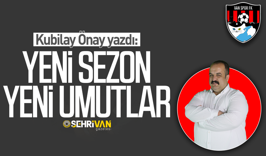 Kubilay Önay yazdı: Yeni sezon yeni umutlar!