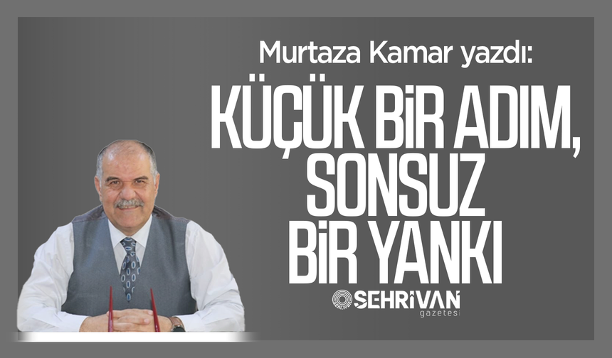 Murtaza Kamar yazdı: Küçük bir adım, sonsuz bir yankı!