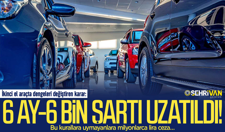 İkinci el araçta dengeleri değiştiren karar: 6 ay-6 bin şartı uzatıldı!