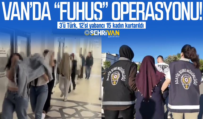 Van’da fuhuş operasyonu: 3'ü Türk, 12'si yabancı 15 kadın kurtarıldı
